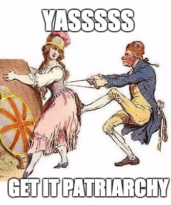 Man tightening dismayed Victorian womans corset for her. Reads, "YASSSSS! Get it patriarchy"